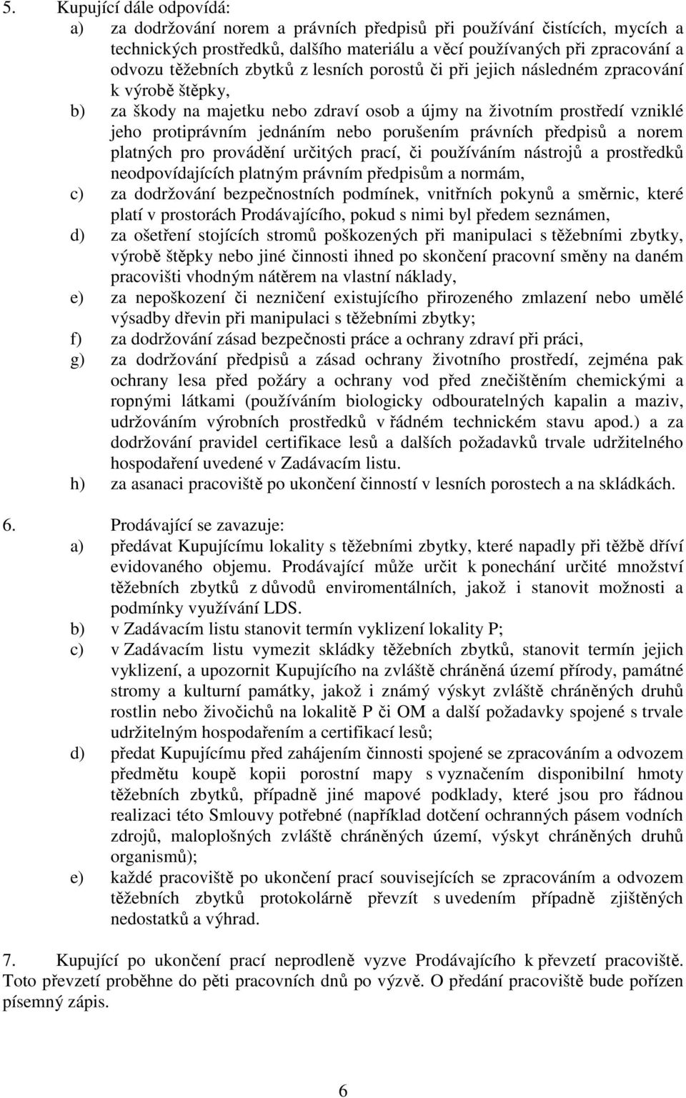 právních předpisů a norem platných pro provádění určitých prací, či používáním nástrojů a prostředků neodpovídajících platným právním předpisům a normám, c) za dodržování bezpečnostních podmínek,