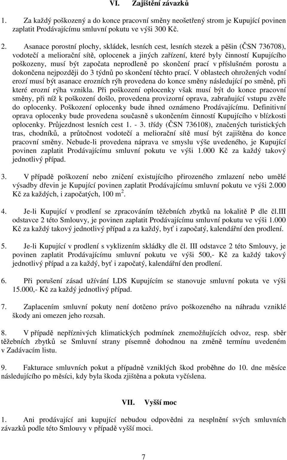 započata neprodleně po skončení prací v příslušném porostu a dokončena nejpozději do 3 týdnů po skončení těchto prací.