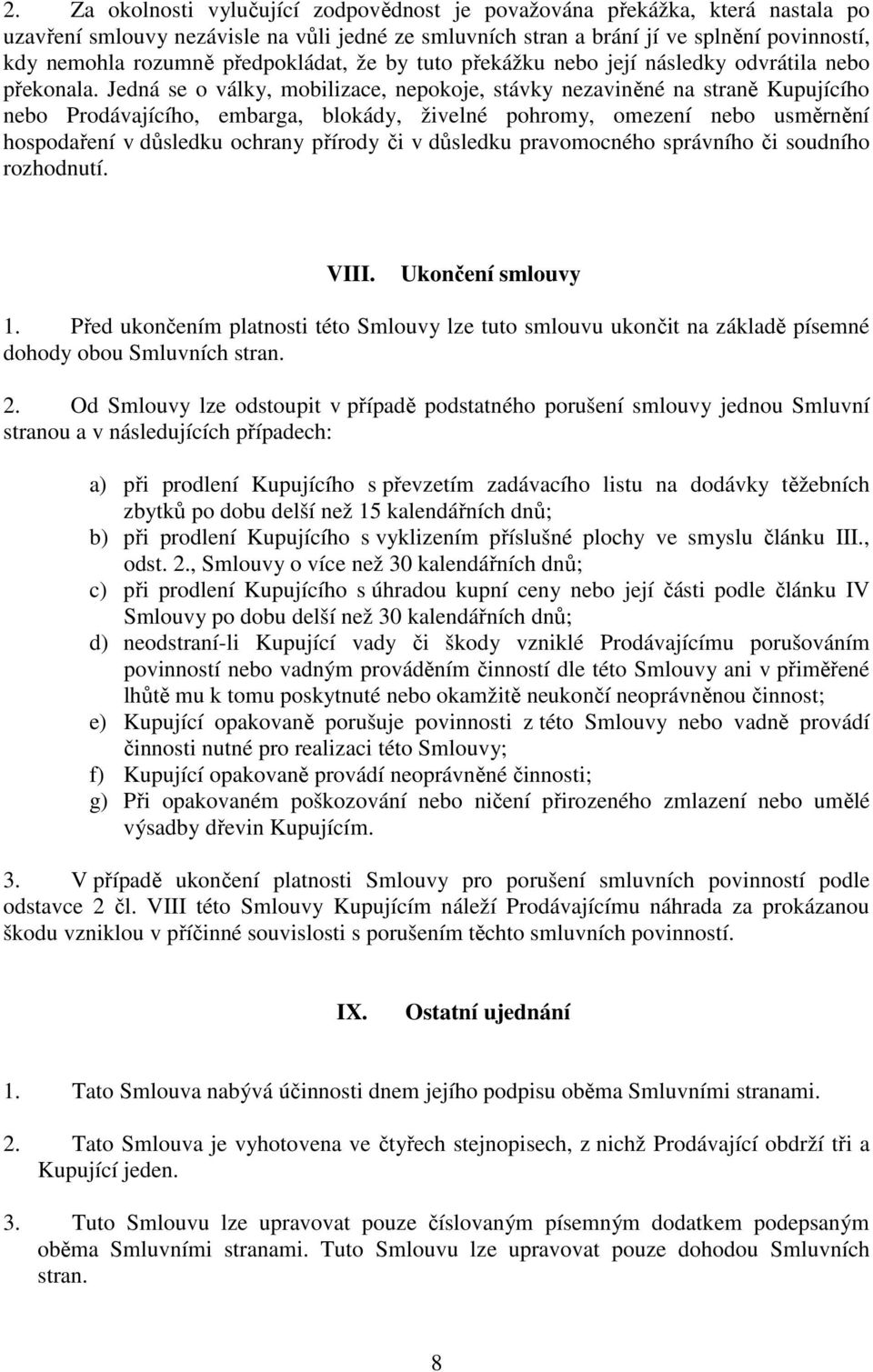 Jedná se o války, mobilizace, nepokoje, stávky nezaviněné na straně Kupujícího nebo Prodávajícího, embarga, blokády, živelné pohromy, omezení nebo usměrnění hospodaření v důsledku ochrany přírody či