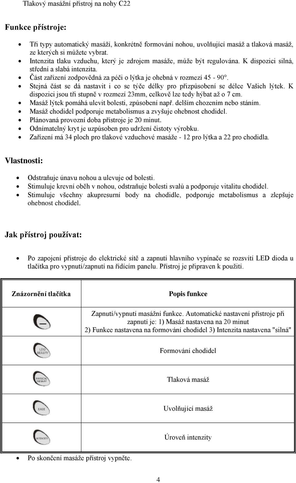 Stejná část se dá nastavit i co se týče délky pro přizpůsobení se délce Vašich lýtek. K dispozici jsou tři stupně v rozmezí 23mm, celkově lze tedy hýbat až o 7 cm.