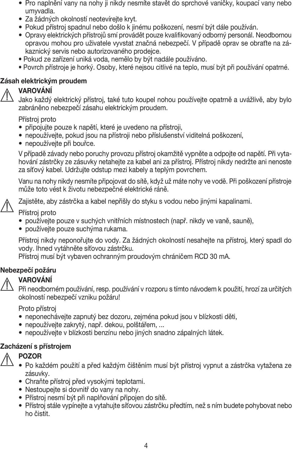 Neodbornou opravou mohou pro uživatele vyvstat značná nebezpečí. V případě oprav se obraťte na zákaznický servis nebo autorizovaného prodejce.