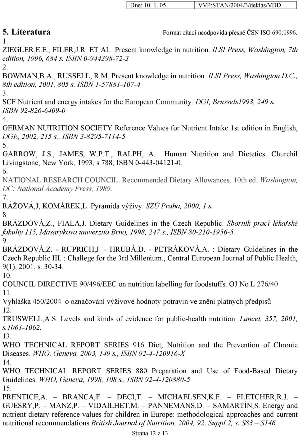 SCF Nutrient and energy intakes for the European Community. DGI, Brussels1993, 249 s. ISBN 92-826-6409-0 4.