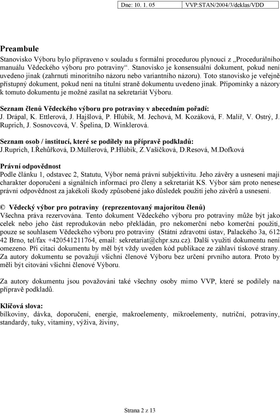 Toto stanovisko je veřejně přístupný dokument, pokud není na titulní straně dokumentu uvedeno jinak. Připomínky a názory k tomuto dokumentu je možné zasílat na sekretariát Výboru.