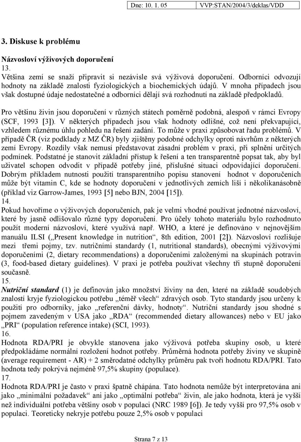 Pro většinu živin jsou doporučení v různých státech poměrně podobná, alespoň v rámci Evropy (SCF, 1993 [3]).