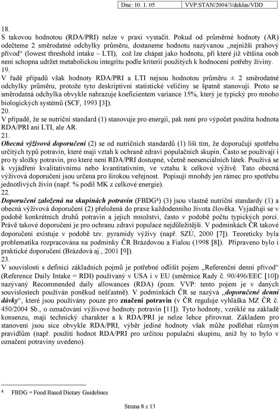 většina osob není schopna udržet metabolickou integritu podle kriterií použitých k hodnocení potřeby živiny. 19.