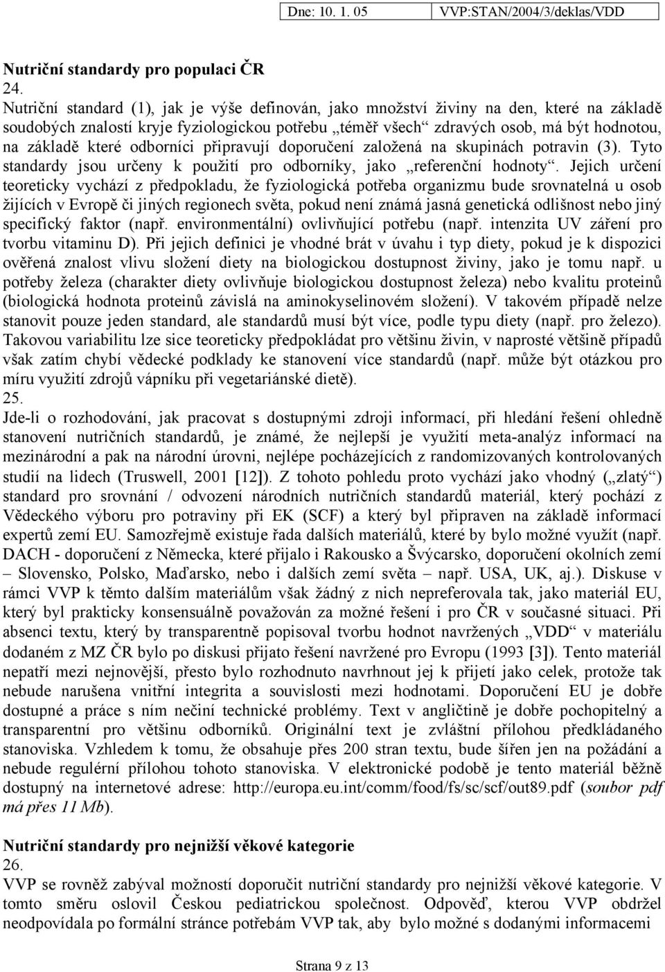 odborníci připravují doporučení založená na skupinách potravin (3). Tyto standardy jsou určeny k použití pro odborníky, jako referenční hodnoty.