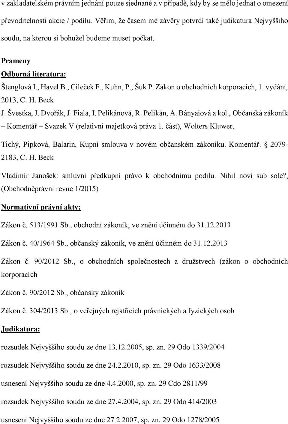 Zákon o obchodních korporacích, 1. vydání, 2013, C. H. Beck J. Švestka, J. Dvořák, J. Fiala, I. Pelikánová, R. Pelikán, A. Bányaiová a kol.