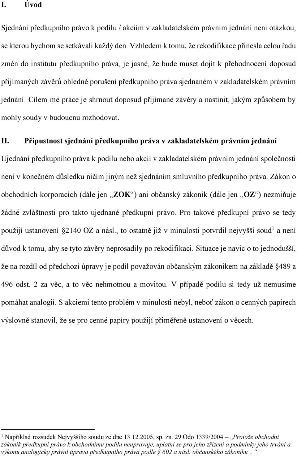 sjednaném v zakladatelském právním jednání. Cílem mé práce je shrnout doposud přijímané závěry a nastínit, jakým způsobem by mohly soudy v budoucnu rozhodovat. II.