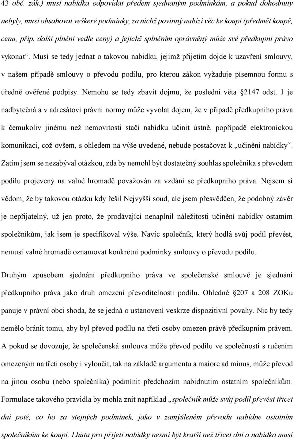 Musí se tedy jednat o takovou nabídku, jejímž přijetím dojde k uzavření smlouvy, v našem případě smlouvy o převodu podílu, pro kterou zákon vyžaduje písemnou formu s úředně ověřené podpisy.