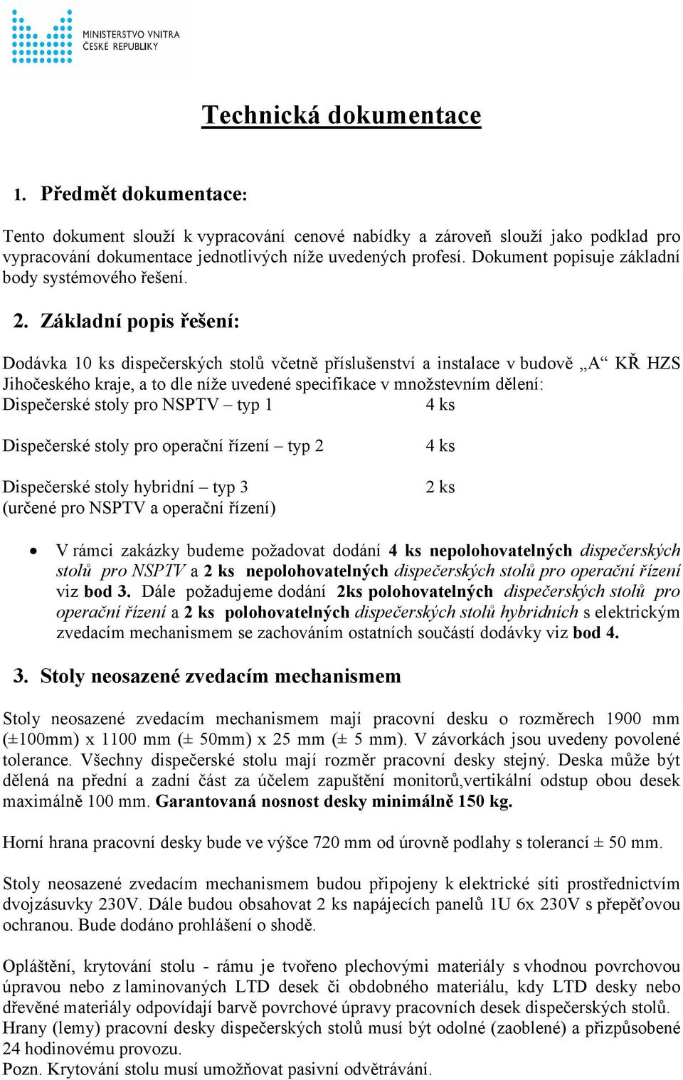 Základní popis řešení: Dodávka 10 ks dispečerských stolů včetně příslušenství a instalace v budově A KŘ HZS Jihočeského kraje, a to dle níže uvedené specifikace v množstevním dělení: Dispečerské