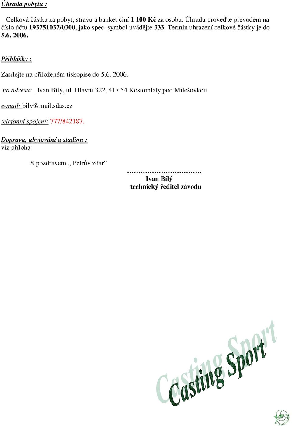 6. 2006. Přihlášky : Zasílejte na přiloženém tiskopise do 5.6. 2006. na adresu: Ivan Bílý, ul.