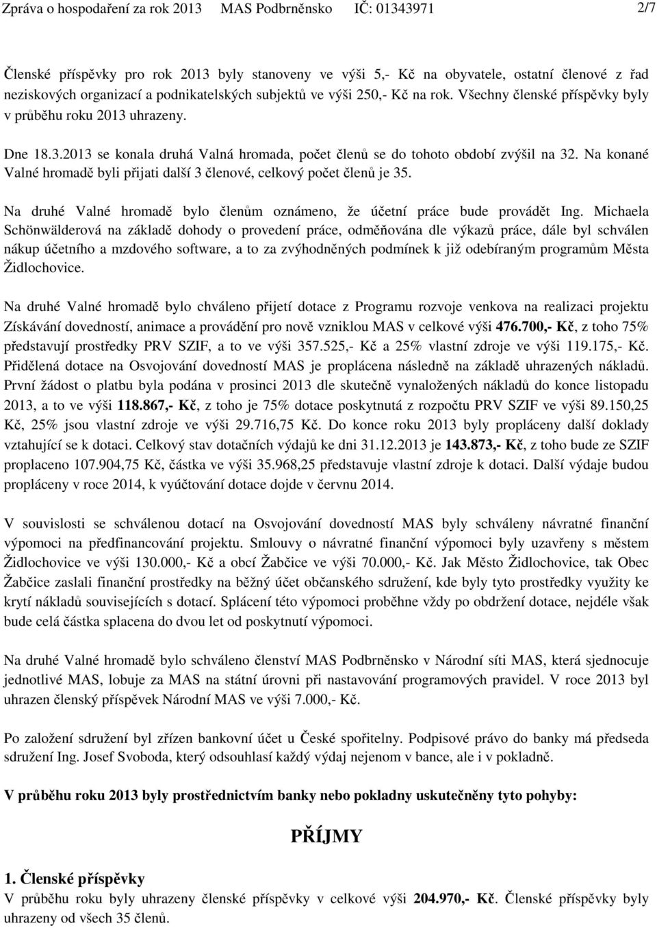 Na konané Valné hromadě byli přijati další 3 členové, celkový počet členů je 35. Na druhé Valné hromadě bylo členům oznámeno, že účetní práce bude provádět Ing.