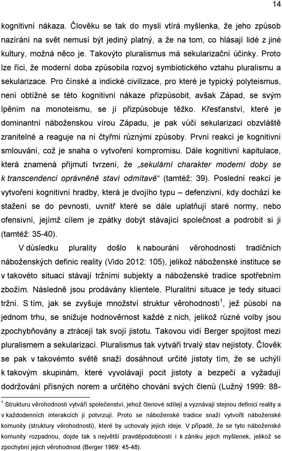 Pro čínské a indické civilizace, pro které je typický polyteismus, není obtížné se této kognitivní nákaze přizpůsobit, avšak Západ, se svým lpěním na monoteismu, se jí přizpůsobuje těžko.