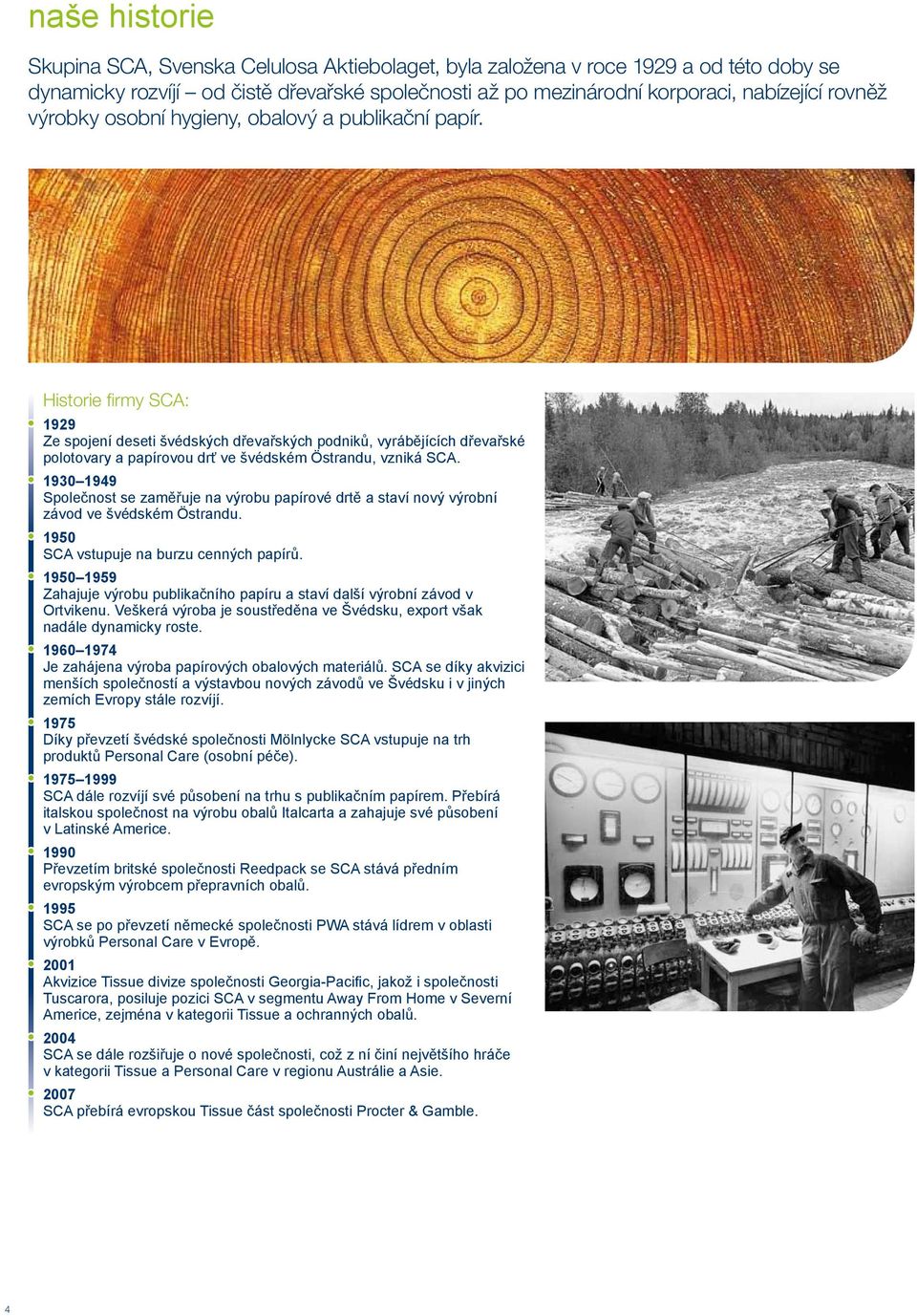 Historie firmy SCA: 1929 Ze spojení deseti švédských dřevařských podniků, vyrábějících dřevařské polotovary a papírovou drť ve švédském Östrandu, vzniká SCA.