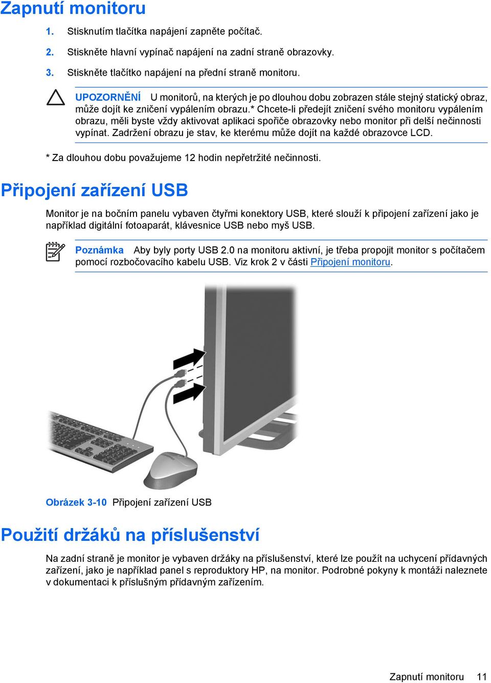 * Chcete-li předejít zničení svého monitoru vypálením obrazu, měli byste vždy aktivovat aplikaci spořiče obrazovky nebo monitor při delší nečinnosti vypínat.
