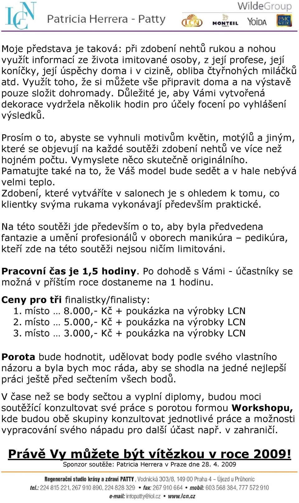 Prosím o to, abyste se vyhnuli motivům květin, motýlů a jiným, které se objevují na každé soutěži zdobení nehtů ve více než hojném počtu. Vymyslete něco skutečně originálního.