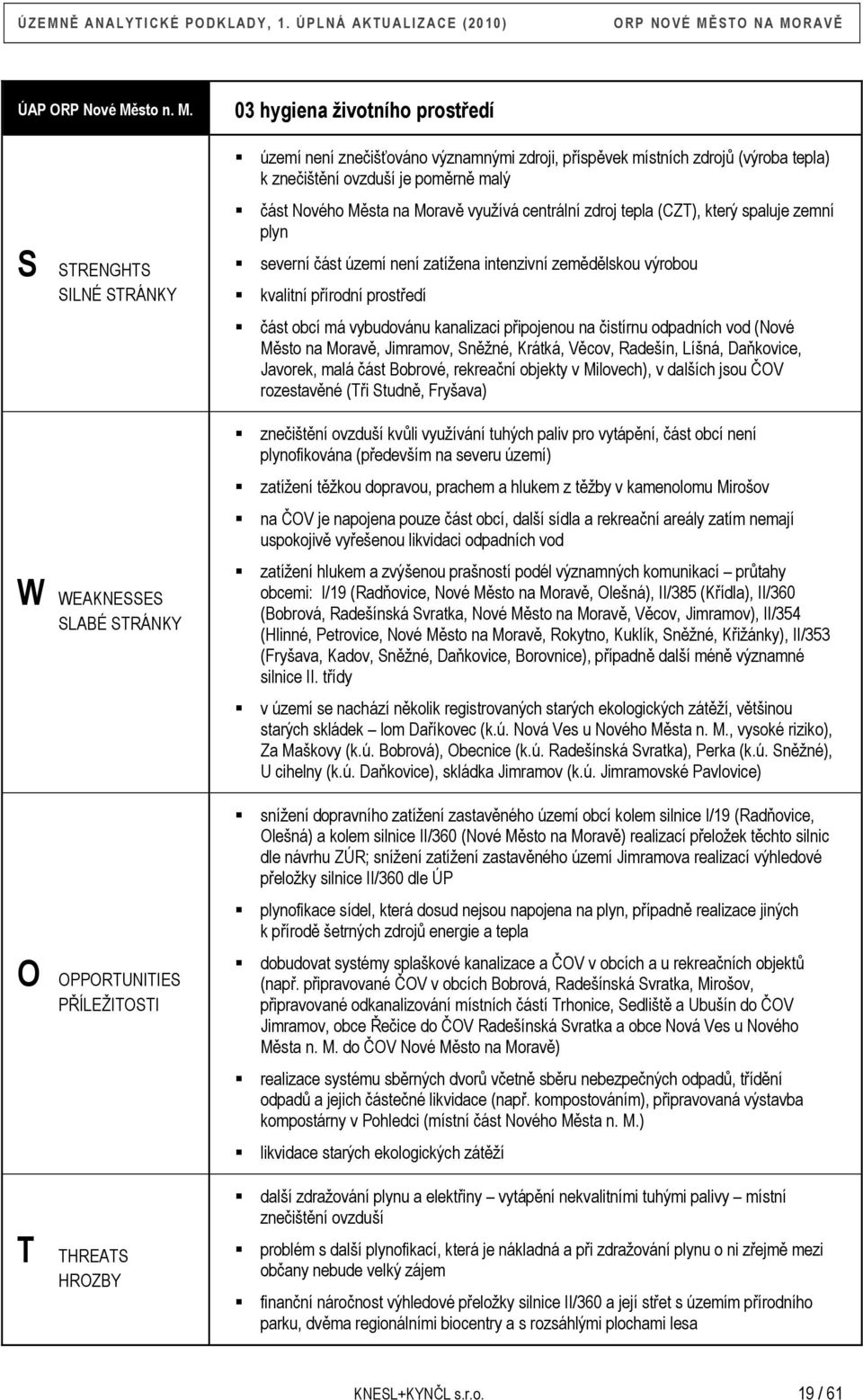 S STRENGHTS SILNÉ STRÁNKY W WEAKNESSES SLABÉ STRÁNKY O OPPORTUNITIES PŘÍLEŽITOSTI T THREATS HROZBY 03 hygiena životního prostředí území není znečišťováno významnými zdroji, příspěvek místních zdrojů
