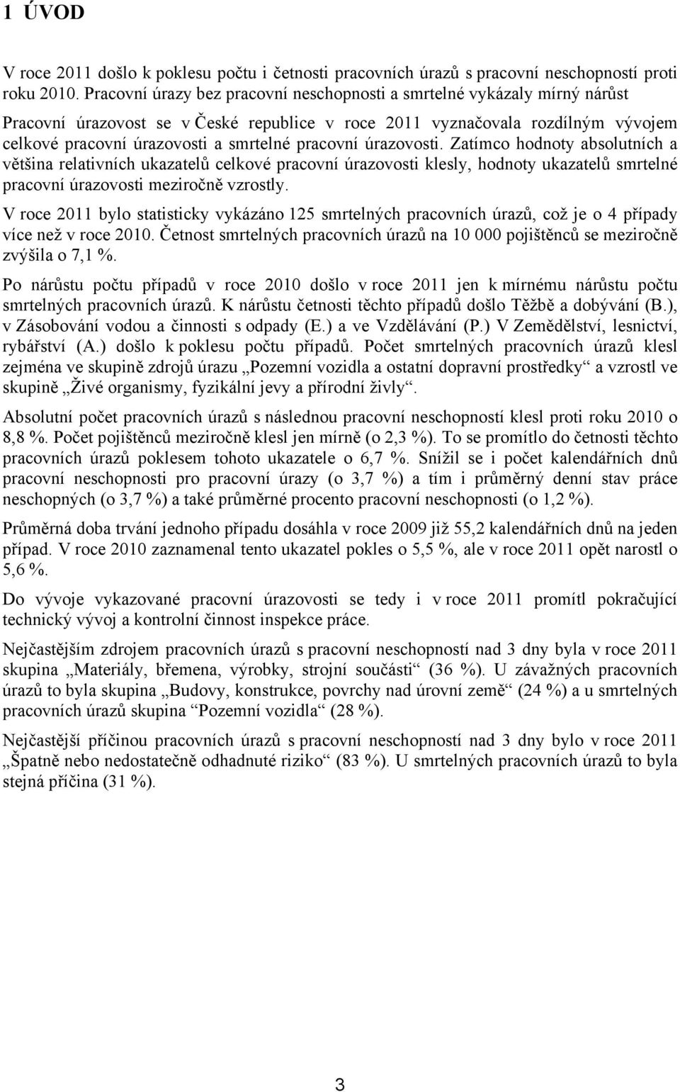pracovní úrazovosti. Zatímco hodnoty absolutních a většina relativních ukazatelů celkové pracovní úrazovosti klesly, hodnoty ukazatelů smrtelné pracovní úrazovosti meziročně vzrostly.