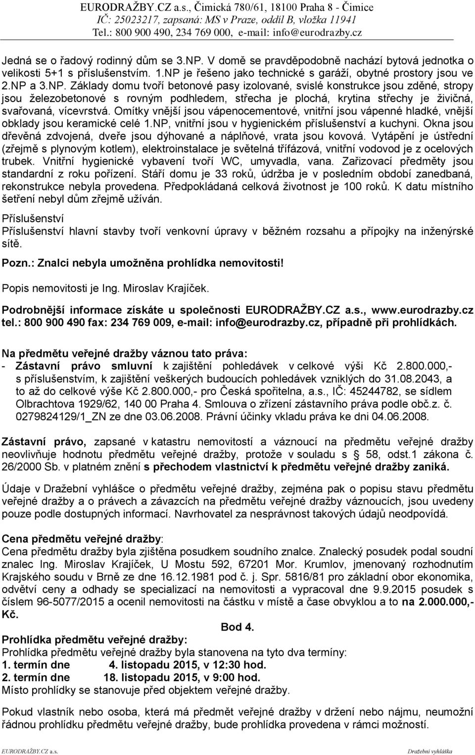 Omítky vnější jsou vápenocementové, vnitřní jsou vápenné hladké, vnější obklady jsou keramické celé 1.NP, vnitřní jsou v hygienickém příslušenství a kuchyni.