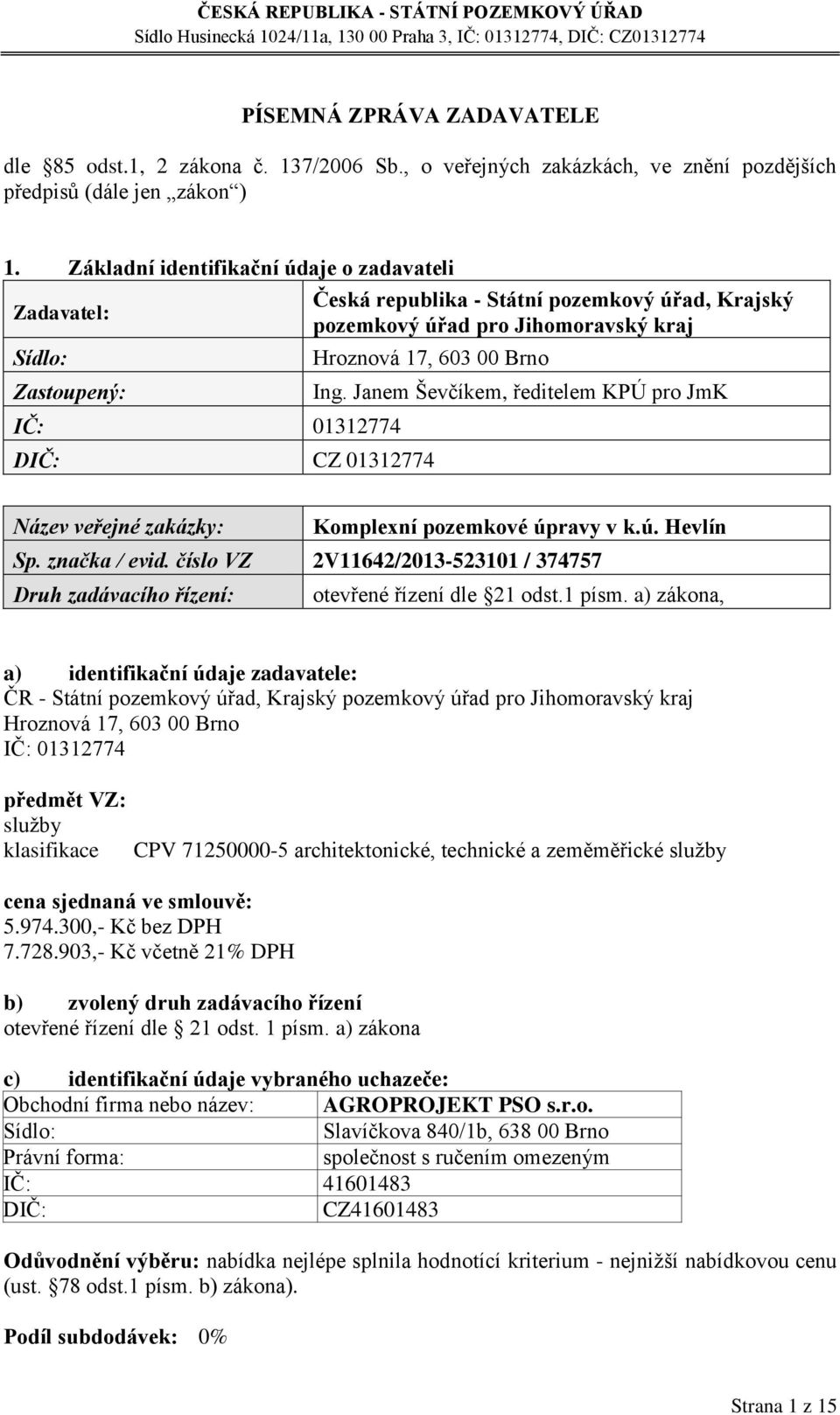 01312774 Ing. Janem Ševčíkem, ředitelem KPÚ pro JmK Název veřejné zakázky: Komplexní pozemkové úpravy v k.ú. Hevlín Sp. značka / evid.
