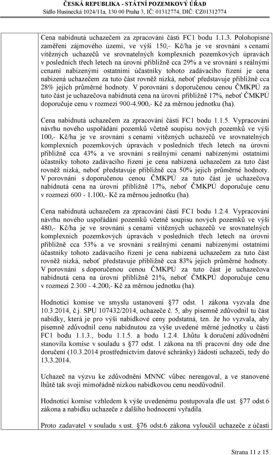 cca 29% a ve srovnání s reálnými cenami nabízenými ostatními účastníky tohoto zadávacího řízení je cena nabízená uchazečem za tuto část rovněž nízká, neboť představuje přibližně cca 28% jejich