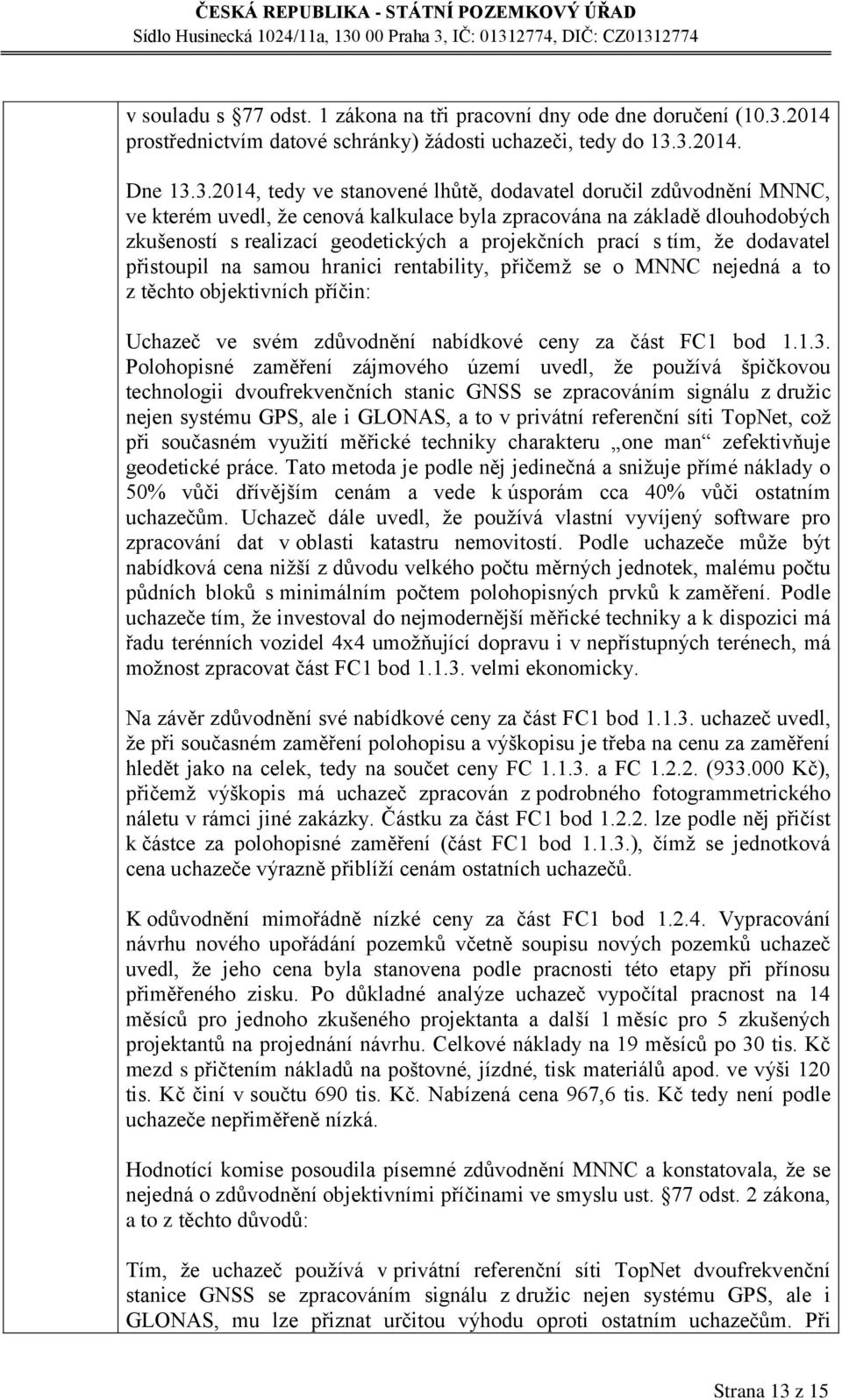3.2014. Dne 13.3.2014, tedy ve stanovené lhůtě, dodavatel doručil zdůvodnění MNNC, ve kterém uvedl, že cenová kalkulace byla zpracována na základě dlouhodobých zkušeností s realizací geodetických a