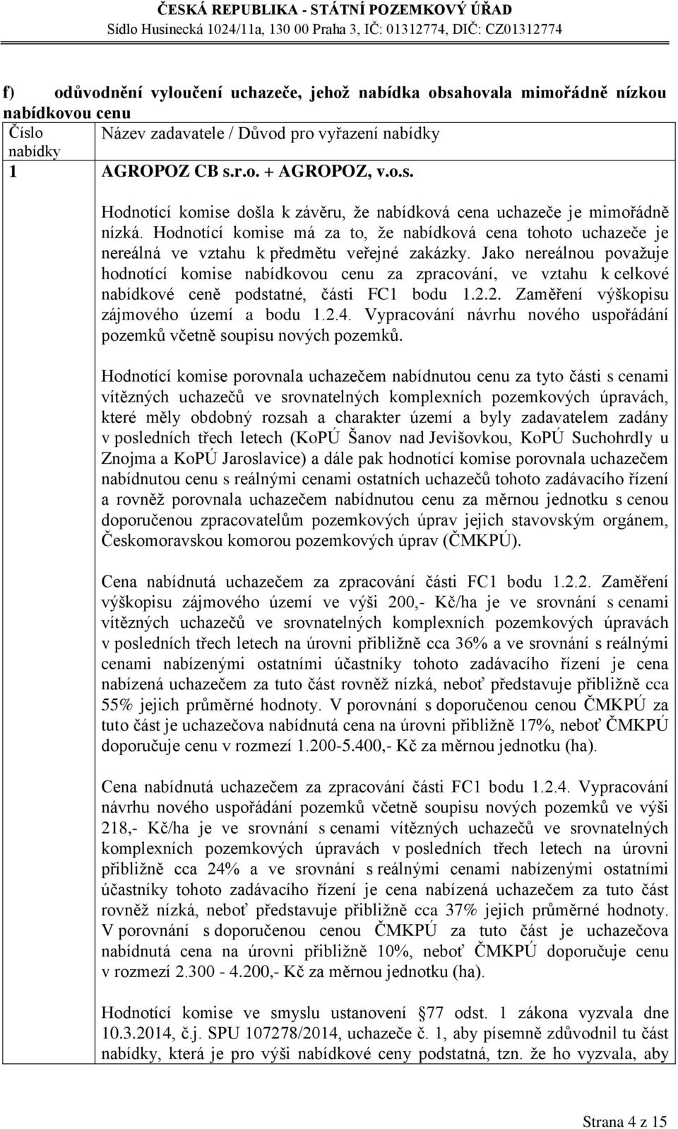 Jako nereálnou považuje hodnotící komise nabídkovou cenu za zpracování, ve vztahu k celkové nabídkové ceně podstatné, části FC1 bodu 1.2.2. Zaměření výškopisu zájmového území a bodu 1.2.4.