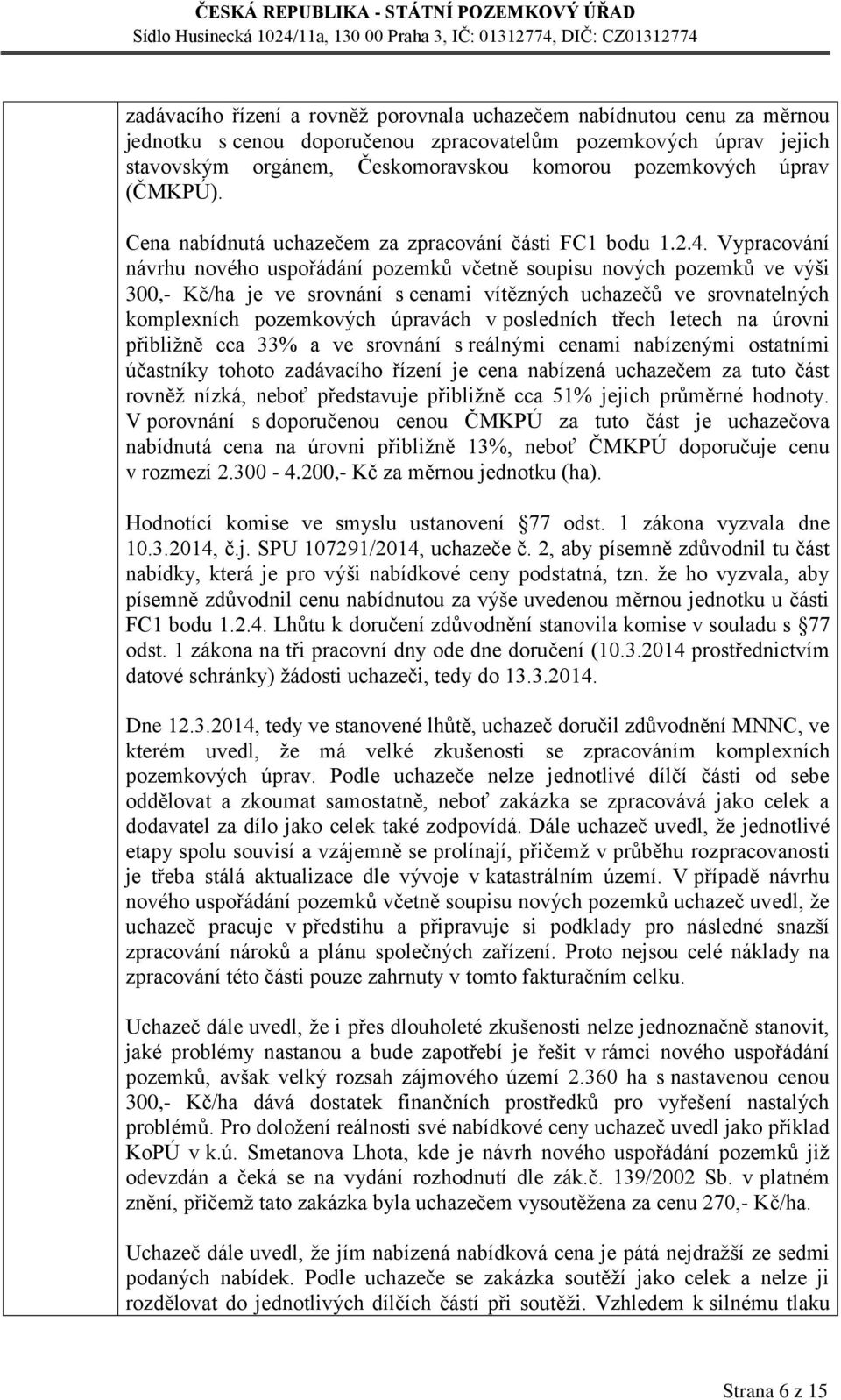 Vypracování návrhu nového uspořádání pozemků včetně soupisu nových pozemků ve výši 300,- Kč/ha je ve srovnání s cenami vítězných uchazečů ve srovnatelných komplexních pozemkových úpravách v