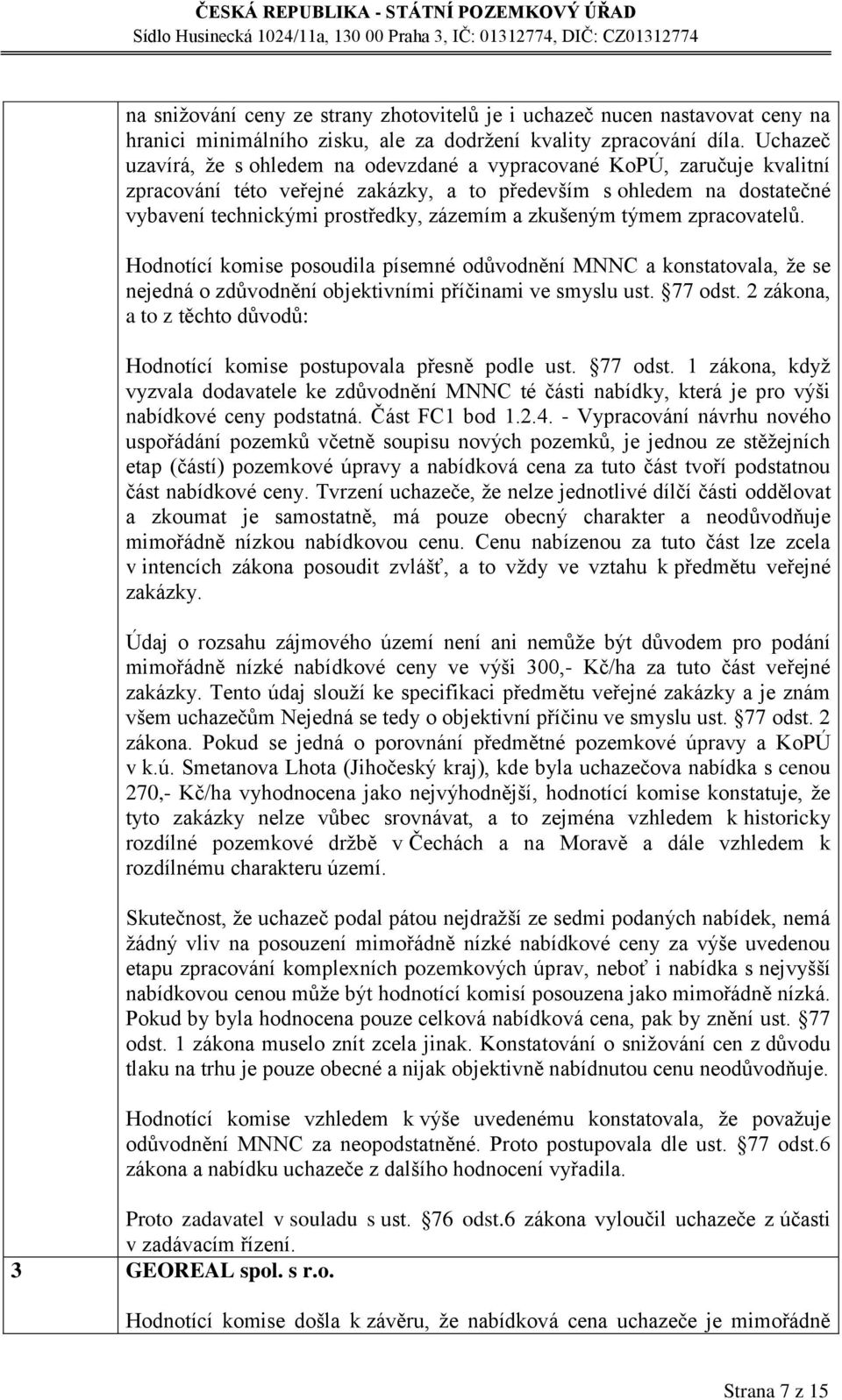 zkušeným týmem zpracovatelů. Hodnotící komise posoudila písemné odůvodnění MNNC a konstatovala, že se nejedná o zdůvodnění objektivními příčinami ve smyslu ust. 77 odst.
