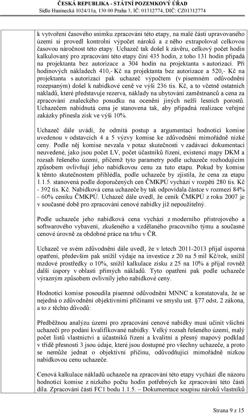 Při hodinových nákladech 410,- Kč na projektanta bez autorizace a 520,- Kč na projektanta s autorizací pak uchazeč výpočtem (v písemném odůvodnění rozepsaným) došel k nabídkové ceně ve výši 236 tis.