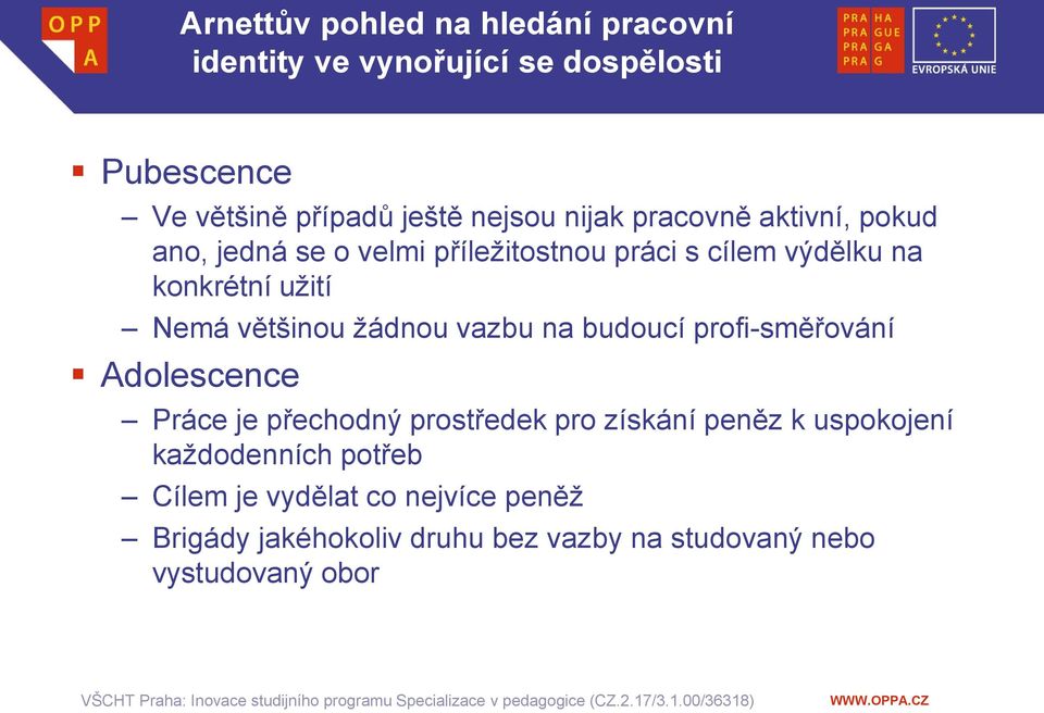 většinou žádnou vazbu na budoucí profi-směřování Adolescence Práce je přechodný prostředek pro získání peněz k