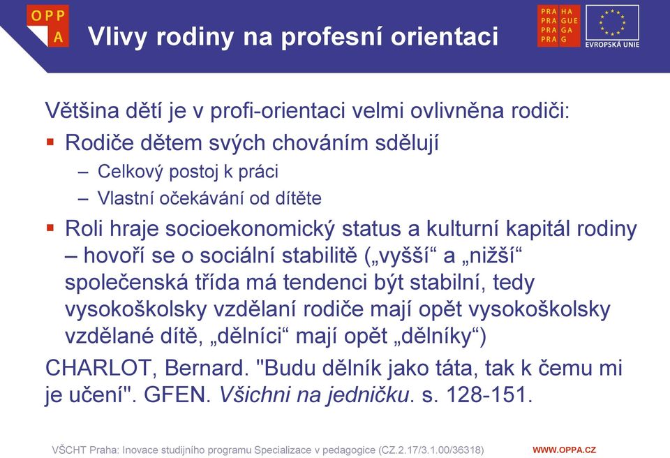 stabilitě ( vyšší a nižší společenská třída má tendenci být stabilní, tedy vysokoškolsky vzdělaní rodiče mají opět vysokoškolsky