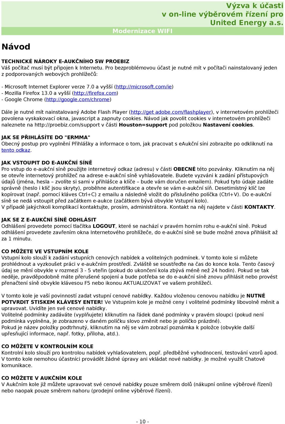 com/ie) - Mozilla Firefox 13.0 a vyšší (http://firefox.com) - Google Chrome (http://google.com/chrome) Dále je nutné mít nainstalovaný Adobe Flash Player (http://get adobe.