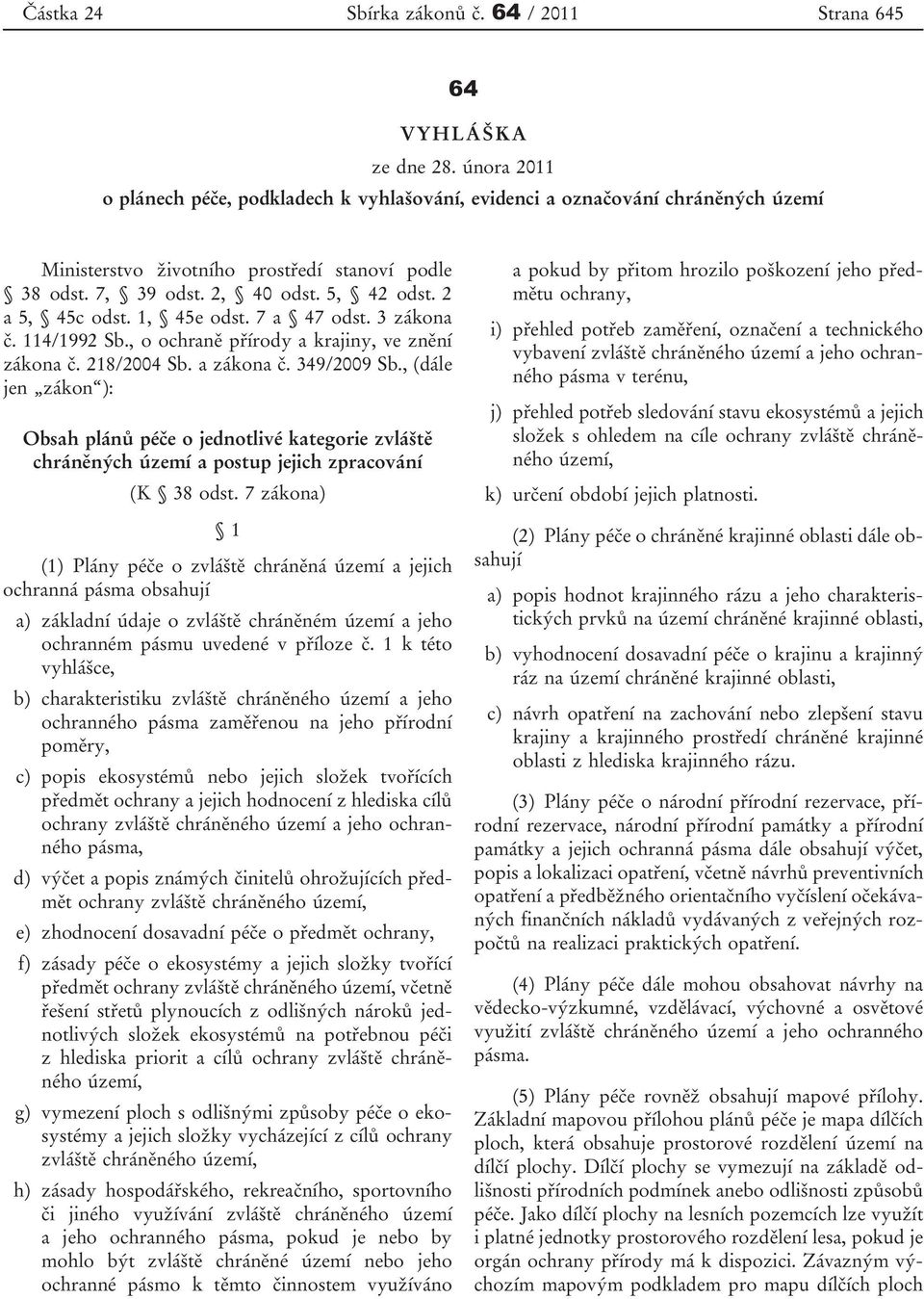 1, 45e odst. 7 a 47 odst. 3 zákona č. 114/1992 Sb., o ochraně přírody a krajiny, ve znění zákona č. 218/2004 Sb. a zákona č. 349/2009 Sb.