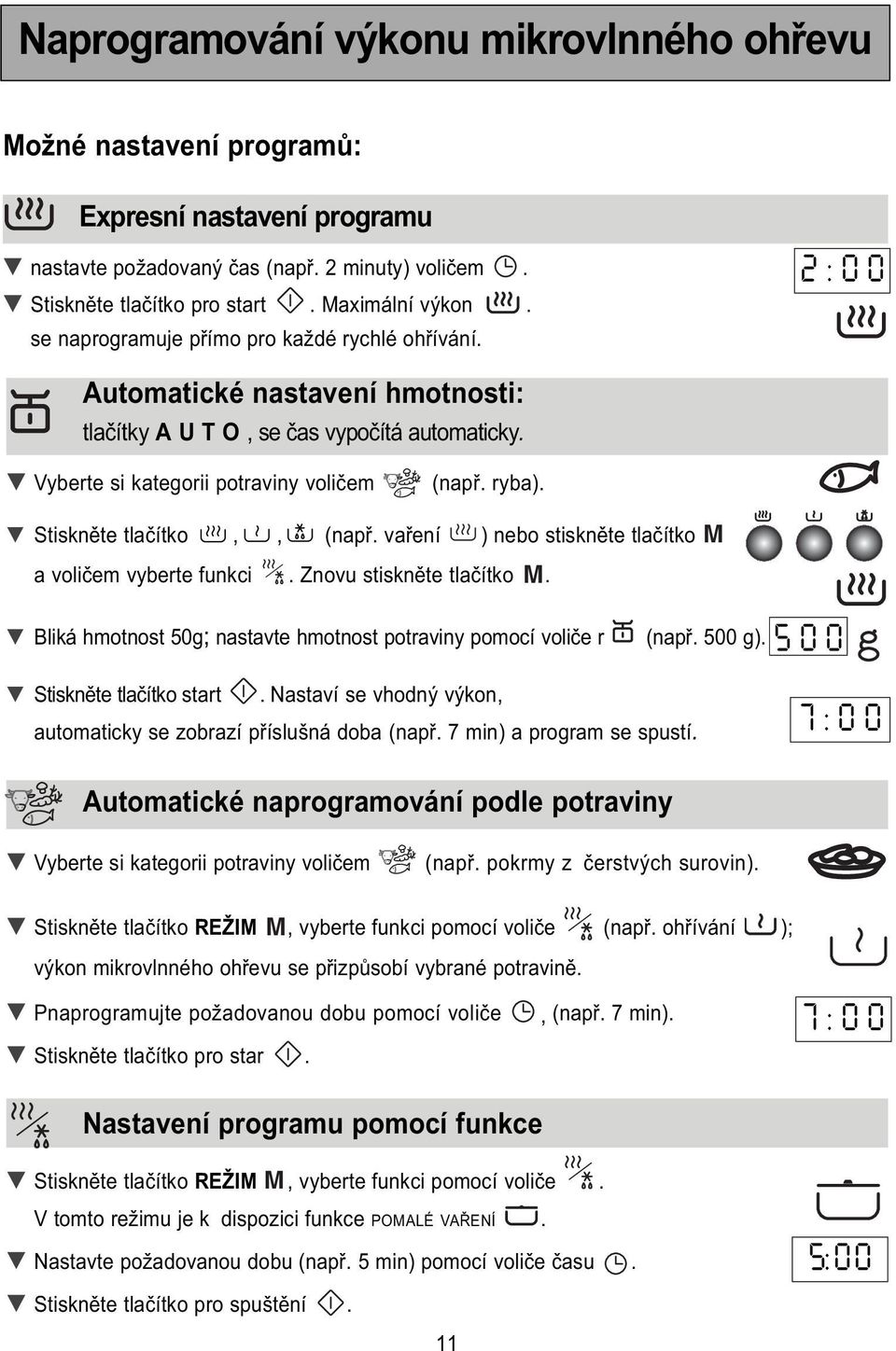 Stiskněte tlačítko,, (např. vaření ) nebo stiskněte tlačítko M a voličem vyberte funkci. Znovu stiskněte tlačítko M. Bliká hmotnost 50g; nastavte hmotnost potraviny pomocí voliče r (např. 500 g).