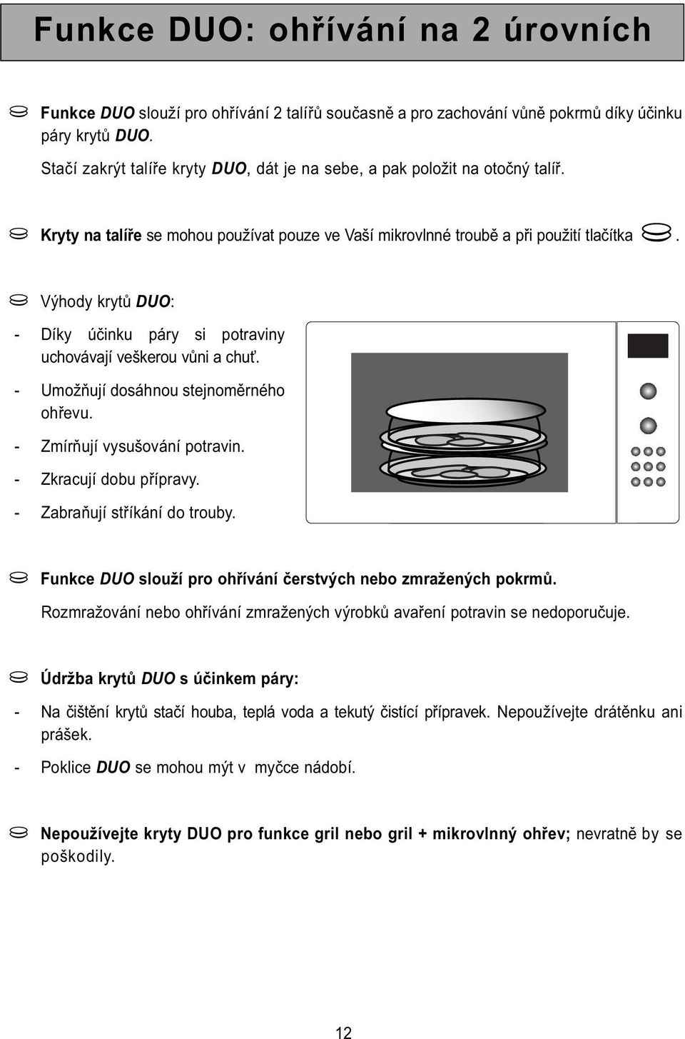 Výhody krytů DUO: - Díky účinku páry si potraviny uchovávají veškerou vůni a chuť. - Umožňují dosáhnou stejnoměrného ohřevu. - Zmírňují vysušování potravin. - Zkracují dobu přípravy.