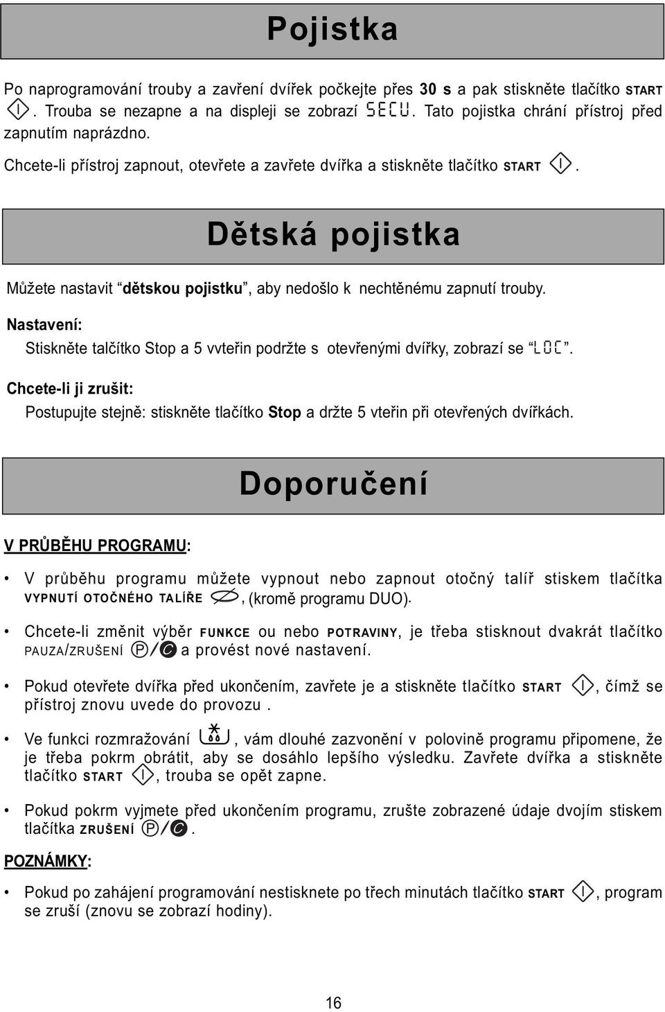 Dětská pojistka Můžete nastavit dětskou pojistku, aby nedošlo k nechtěnému zapnutí trouby. Nastavení: Stiskněte talčítko Stop a 5 vvteřin podržte s otevřenými dvířky, zobrazí se LOC.