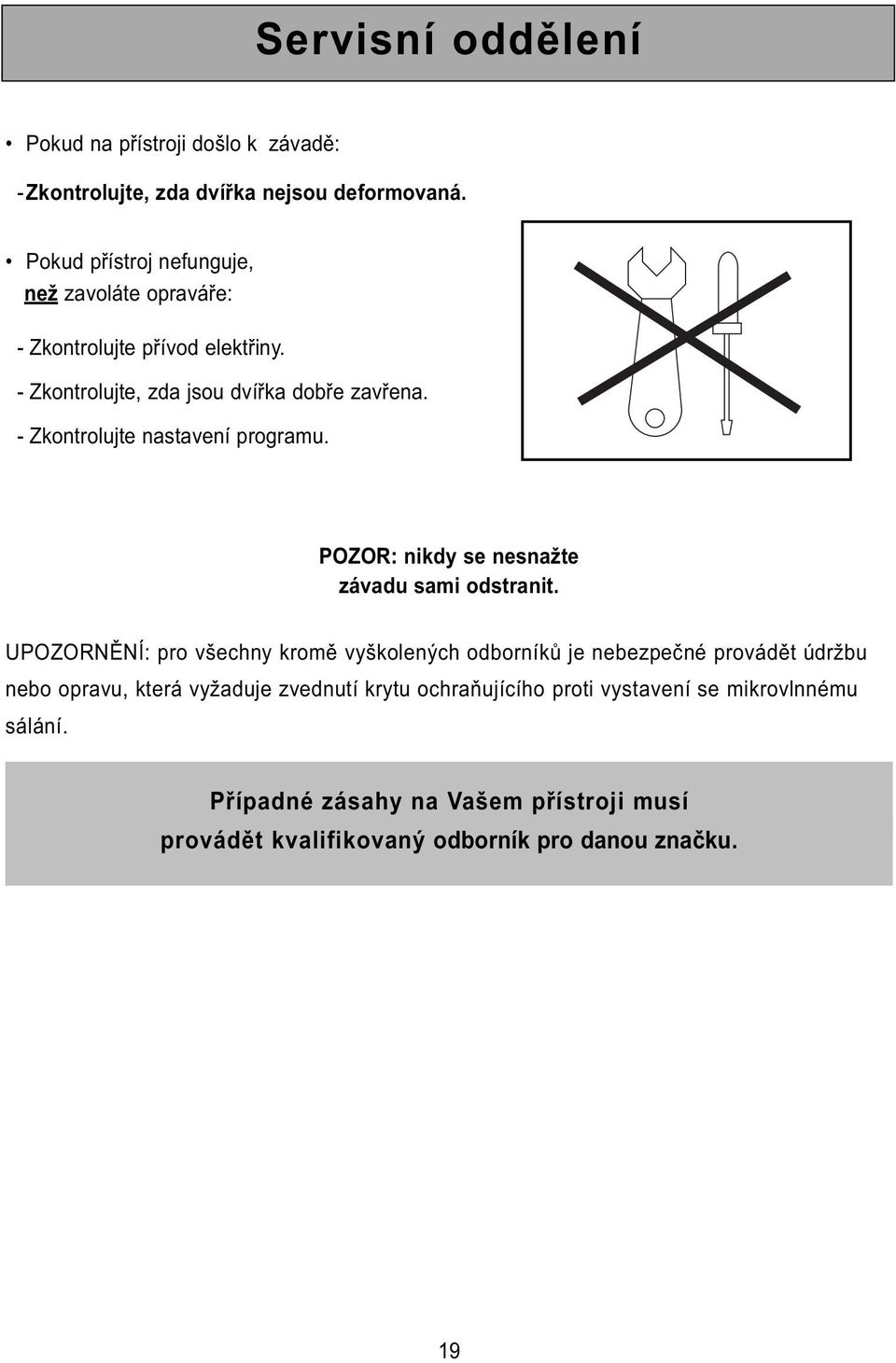 - Zkontrolujte nastavení programu. POZOR: nikdy se nesnažte závadu sami odstranit.
