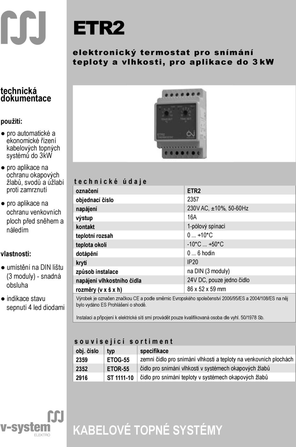 sepnutí 4 led diodami t e c h n i c k é ú d a j e označení ETR2 objednací číslo 2357 napájení 230 V AC, ±10 %, 50-60 Hz výstup 16A kontakt 1-pólový spínací teplotní rozsah 0.