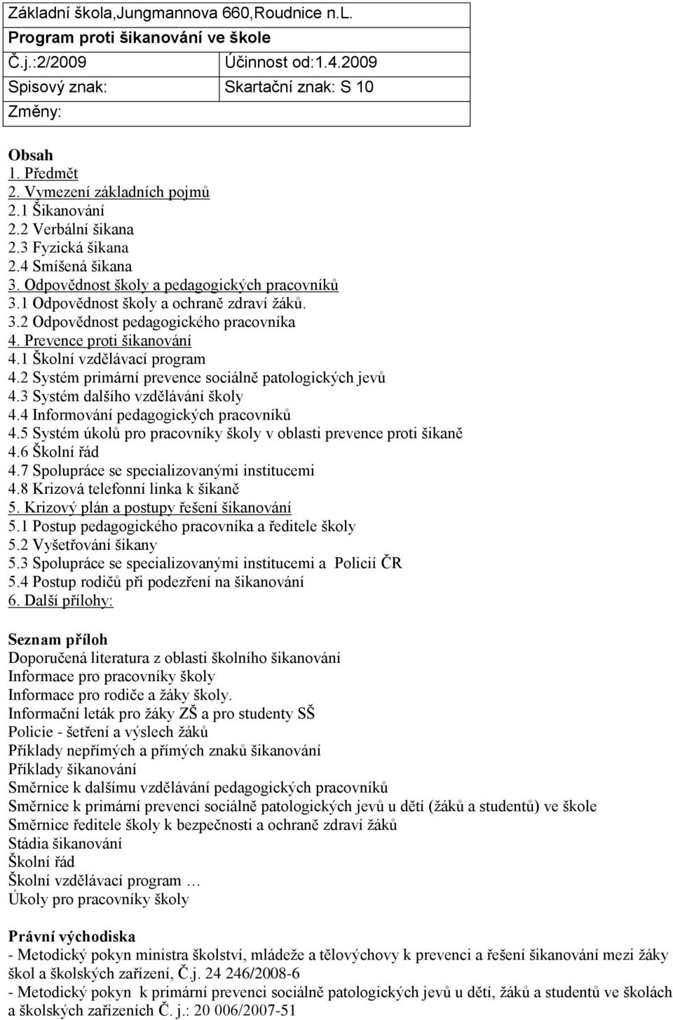 Prevence proti šikanování 4.1 Školní vzdělávací program 4.2 Systém primární prevence sociálně patologických jevů 4.3 Systém dalšího vzdělávání školy 4.4 Informování pedagogických pracovníků 4.