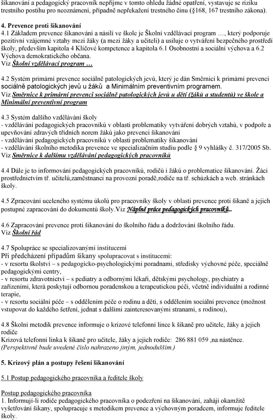 1 Základem prevence šikanování a násilí ve škole je Školní vzdělávací program, který podporuje pozitivní vzájemné vztahy mezi žáky (a mezi žáky a učiteli) a usiluje o vytváření bezpečného prostředí