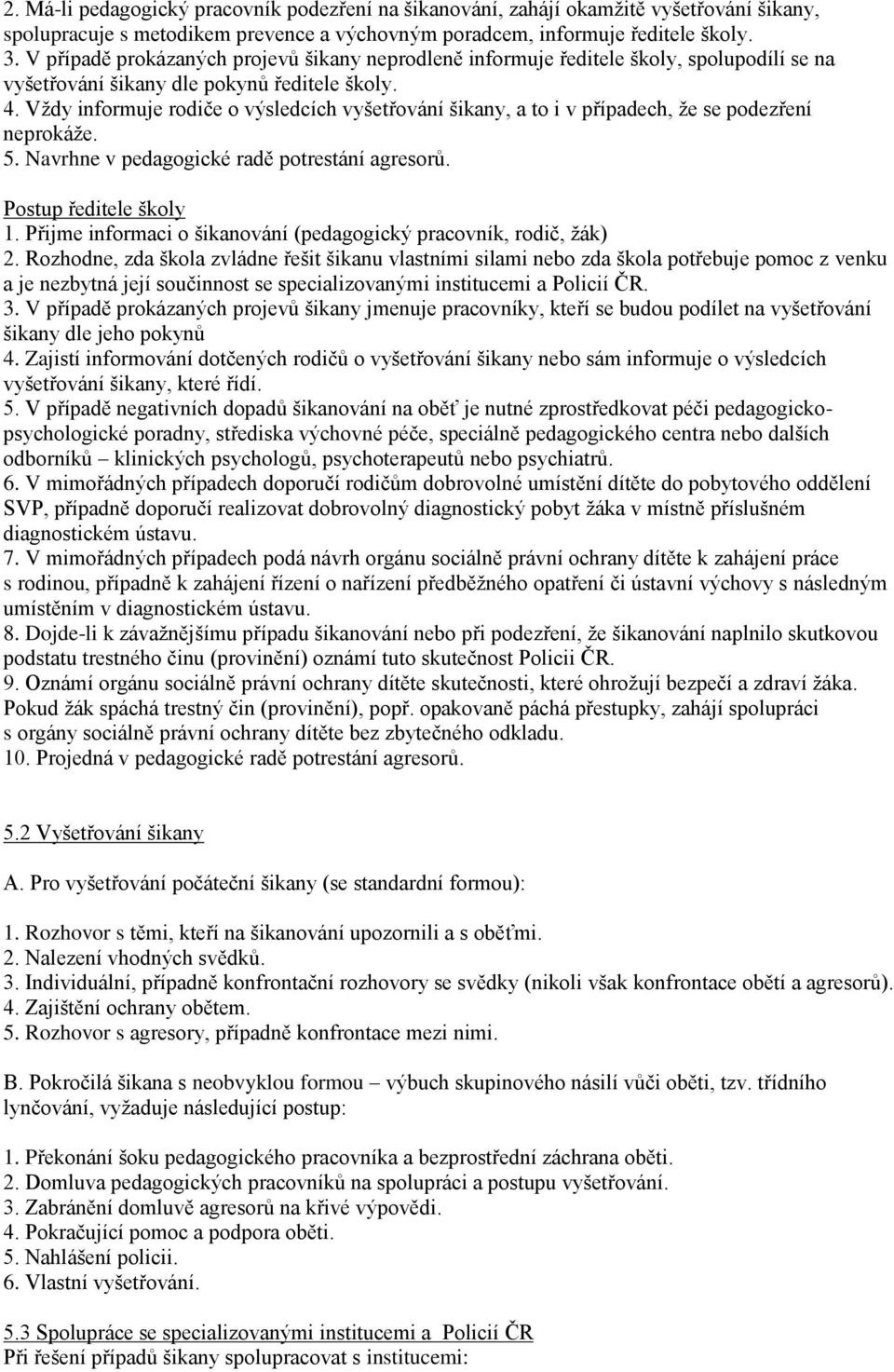 Vždy informuje rodiče o výsledcích vyšetřování šikany, a to i v případech, že se podezření neprokáže. 5. Navrhne v pedagogické radě potrestání agresorů. Postup ředitele školy 1.