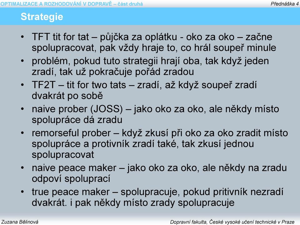 prober (JOSS) jako oko za oko, ale někdy místo spolupráce dá zradu remorseful prober když zkusí při oko za oko zradit místo spolupráce a protivník zradí také, tak zkusí jednou