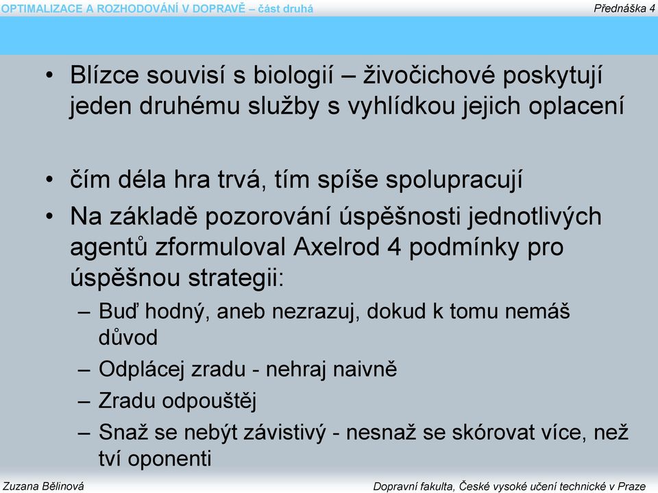 Axelrod 4 podmínky pro úspěšnou strategii: Buď hodný, aneb nezrazuj, dokud k tomu nemáš důvod Odplácej