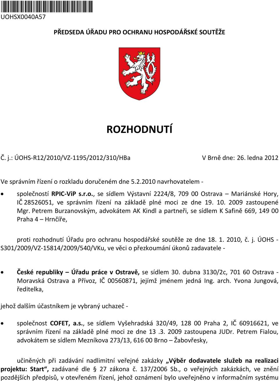 10. 2009 zastoupené Mgr. Petrem Burzanovským, advokátem AK Kindl a partneři, se sídlem K Safině 669, 149 00 Praha 4 Hrnčíře, proti rozhodnutí Úřadu pro ochranu hospodářské soutěže ze dne 18. 1. 2010, č.
