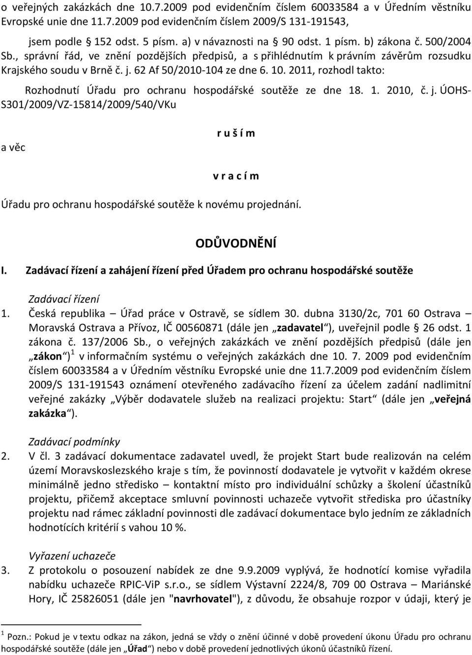 62 Af 50/2010-104 ze dne 6. 10. 2011, rozhodl takto: Rozhodnutí Úřadu pro ochranu hospodářské soutěže ze dne 18. 1. 2010, č. j.