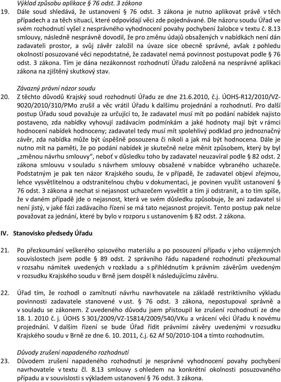 13 smlouvy, následně nesprávně dovodil, že pro změnu údajů obsažených v nabídkách není dán zadavateli prostor, a svůj závěr založil na úvaze sice obecně správné, avšak z pohledu okolností posuzované