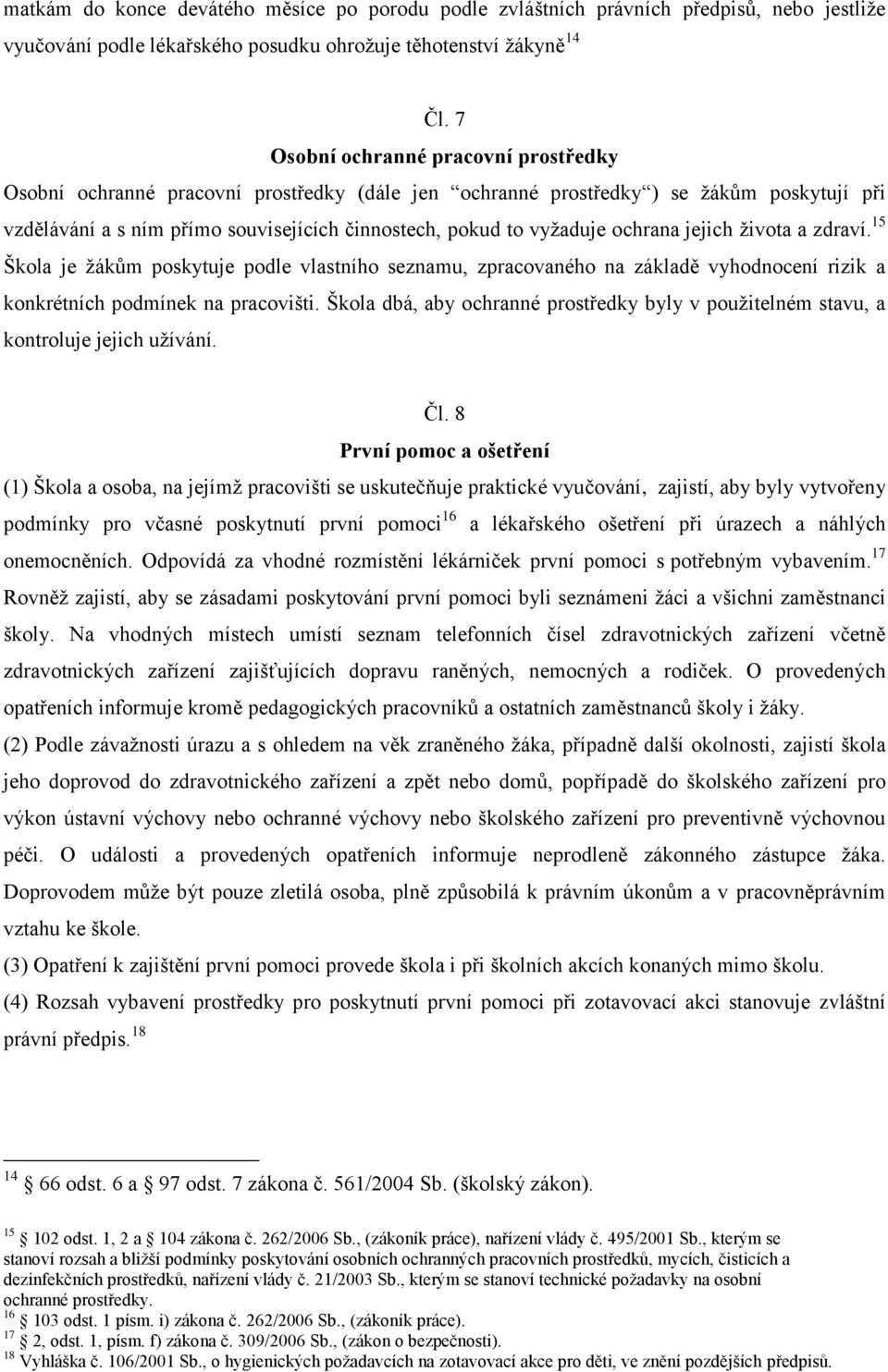 ochrana jejich života a zdraví. 15 Škola je žákům poskytuje podle vlastního seznamu, zpracovaného na základě vyhodnocení rizik a konkrétních podmínek na pracovišti.