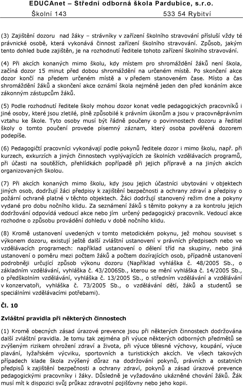 (4) Při akcích konaných mimo školu, kdy místem pro shromáţdění ţáků není škola, začíná dozor 15 minut před dobou shromáţdění na určeném místě.