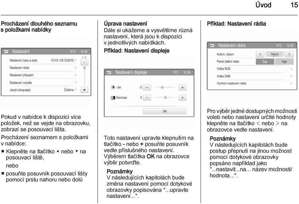 Procházení seznamem s položkami v nabídce: Klepněte na tlačítko nebo na posouvací liště, nebo posuňte posuvník posouvací lišty pomocí prstu nahoru nebo dolů Toto nastavení upravte klepnutím na